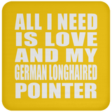All I Need Is Love And My German Longhaired Pointer - Drink Coaster
