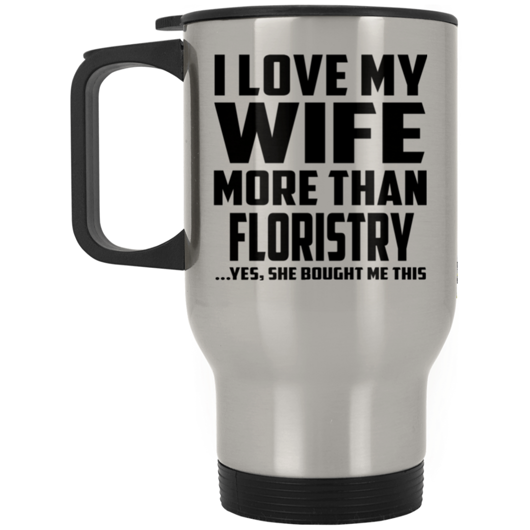 I Love My Wife More Than Floristry - Silver Travel Mug