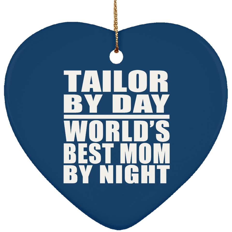 Tailor By Day World's Best Mom By Night - Heart Ornament