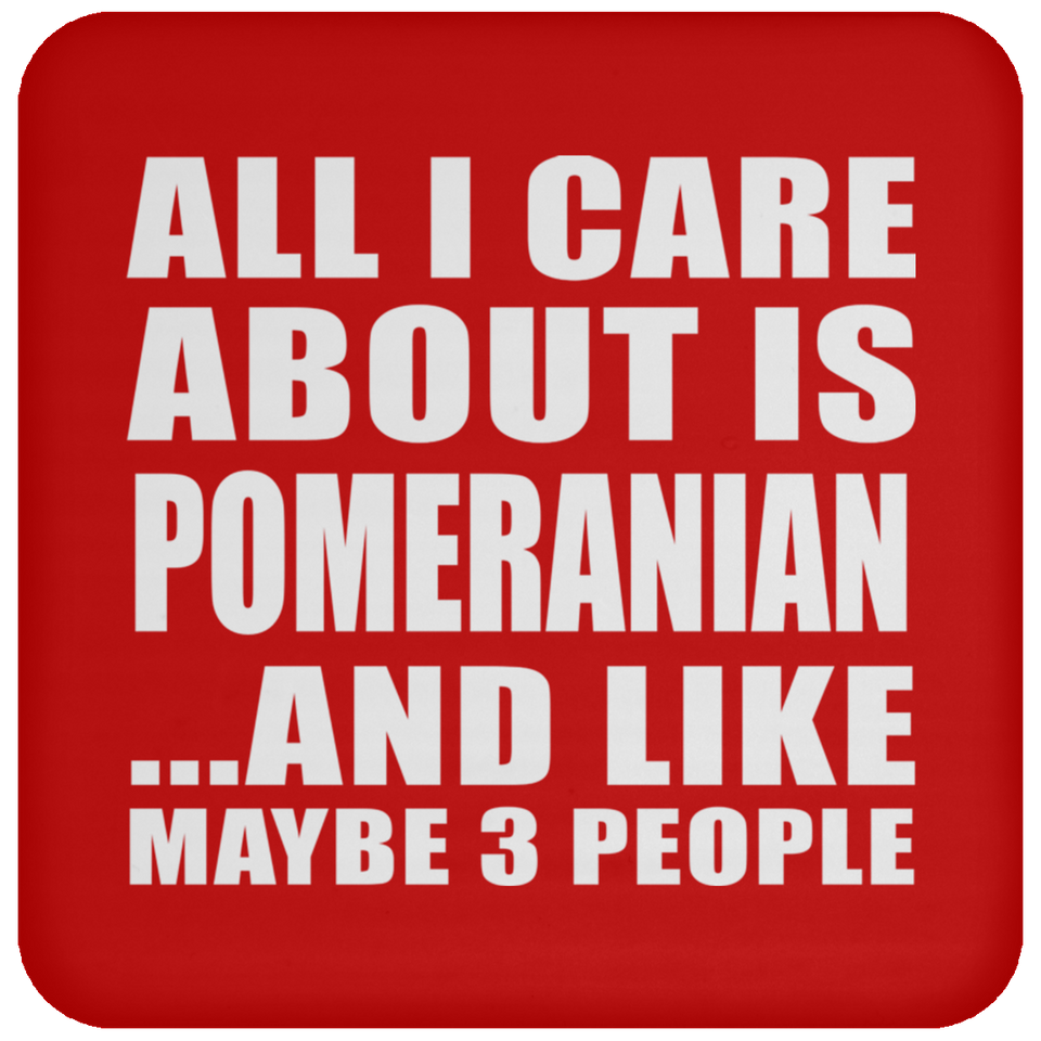 All I Care About Is Pomeranian - Drink Coaster