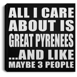 All I Care About Is Great Pyrenees - Canvas Square