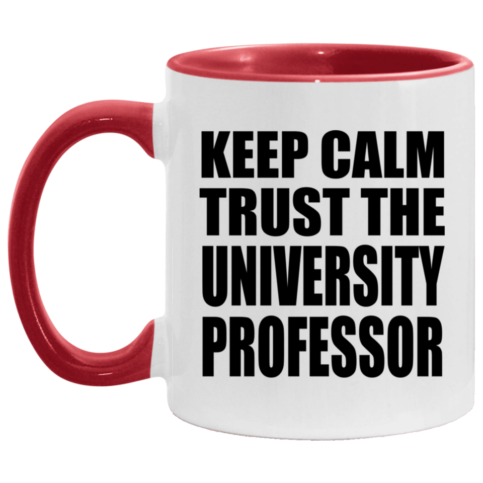 Keep Calm and Trust The University Professor - 11oz Accent Mug Red