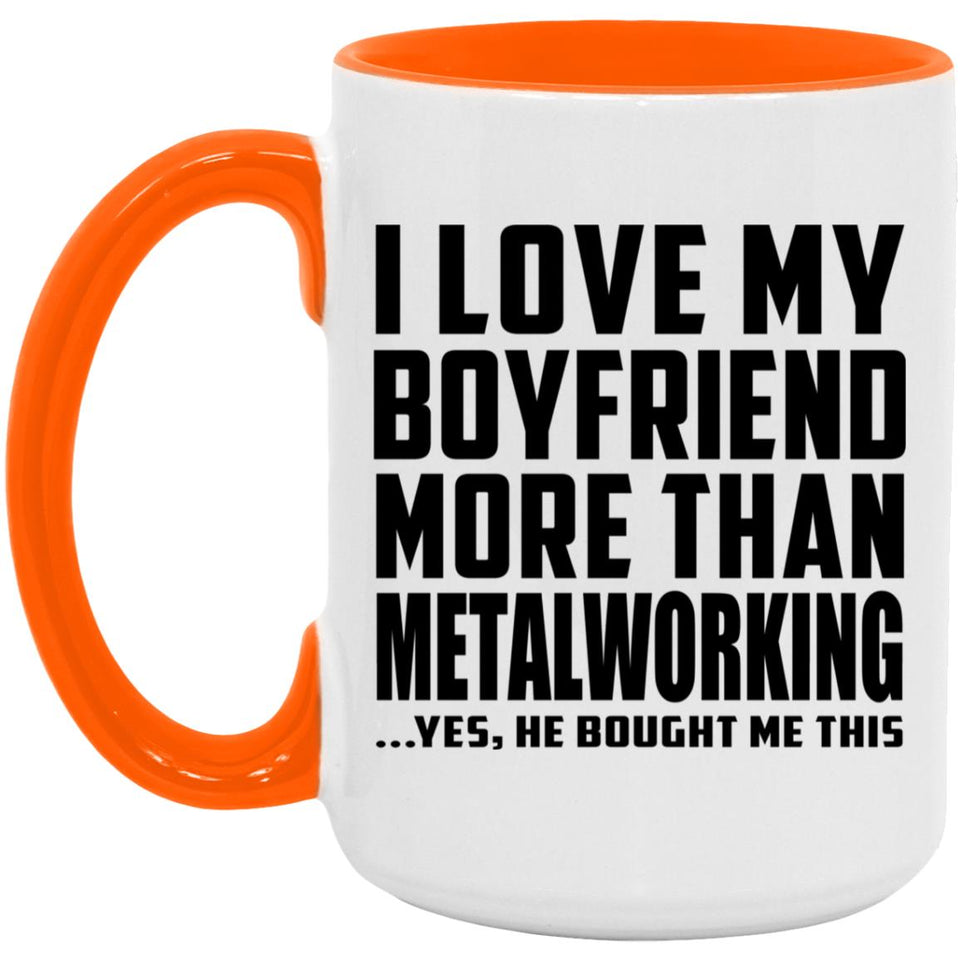 I Love My Boyfriend More Than Metalworking - 15oz Accent Mug Orange