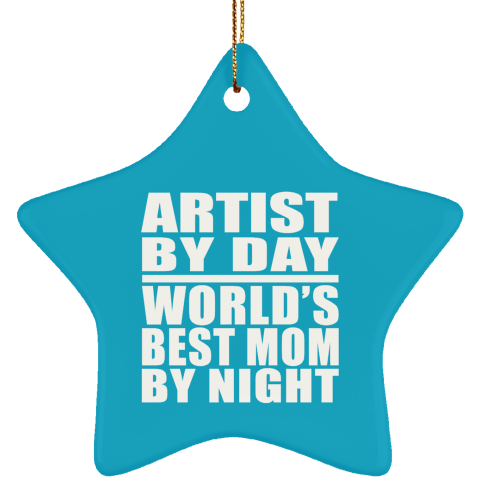 Artist By Day World's Best Mom By Night - Star Ornament