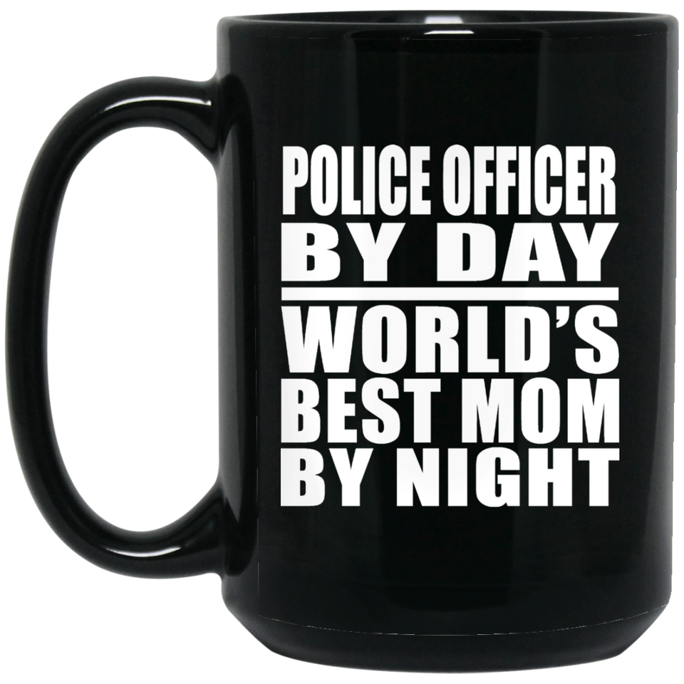 Police Officer By Day World's Best Mom By Night - 15 Oz Coffee Mug Black
