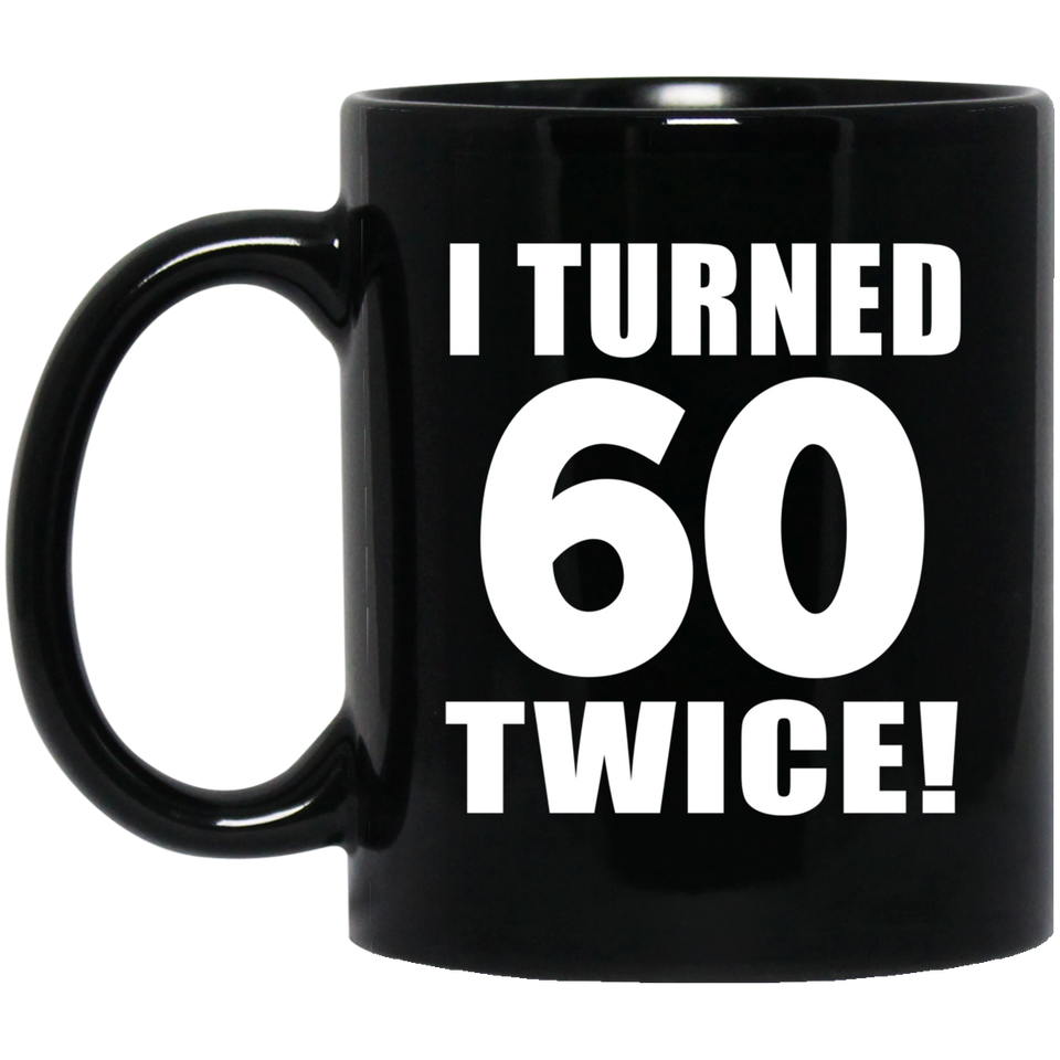 120th Birthday I Turned 60 Twice - 11oz Coffee Mug Black