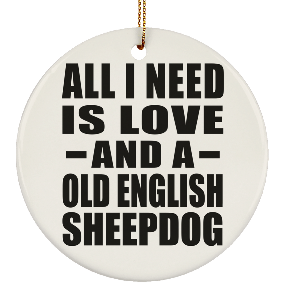 All I Need Is Love And A Old English Sheepdog - Circle Ornament