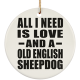 All I Need Is Love And A Old English Sheepdog - Circle Ornament