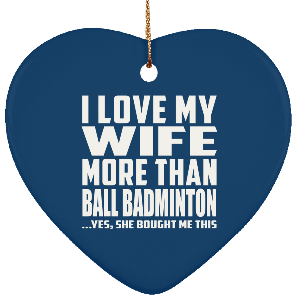 I Love My Wife More Than Ball Badminton - Heart Ornament