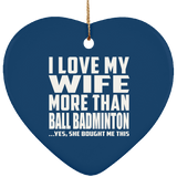 I Love My Wife More Than Ball Badminton - Heart Ornament