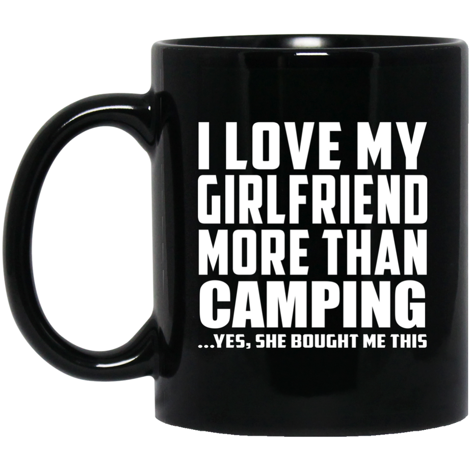 I Love My Girlfriend More Than Camping - 11 Oz Coffee Mug Black