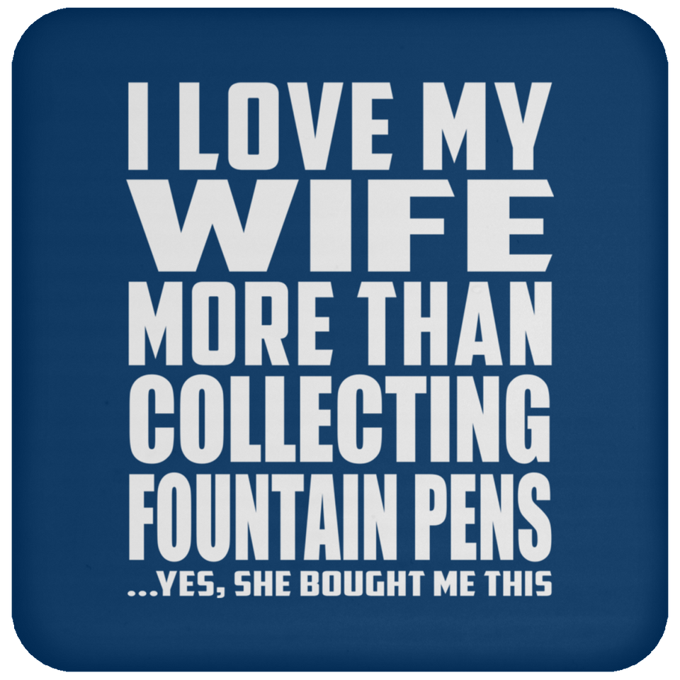 I Love My Wife More Than Collecting Fountain Pens - Drink Coaster