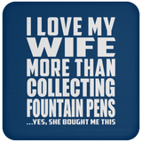 I Love My Wife More Than Collecting Fountain Pens - Drink Coaster