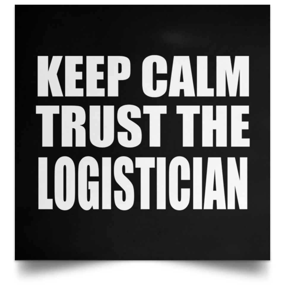 Keep Calm and Trust The Logistician - Poster Square