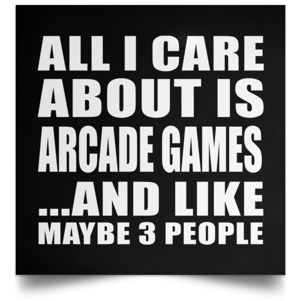 All I Care About Is Arcade Games - Poster Square