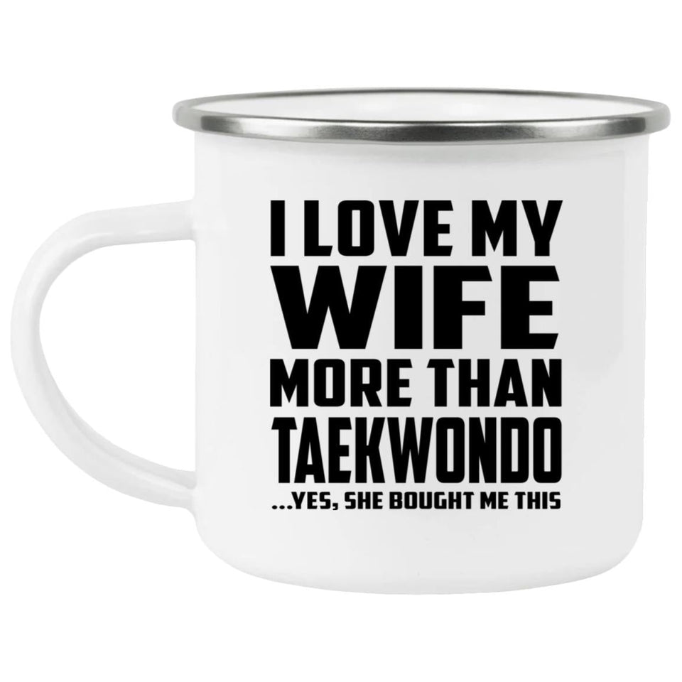 I Love My Wife More Than Taekwondo - 12oz Camping Mug