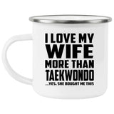 I Love My Wife More Than Taekwondo - 12oz Camping Mug