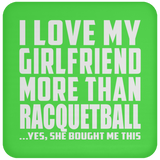 I Love My Girlfriend More Than Racquetball - Drink Coaster