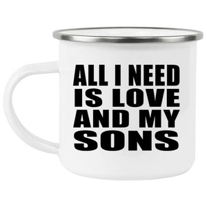 All I Need Is Love And My Sons - 12oz Camping Mug