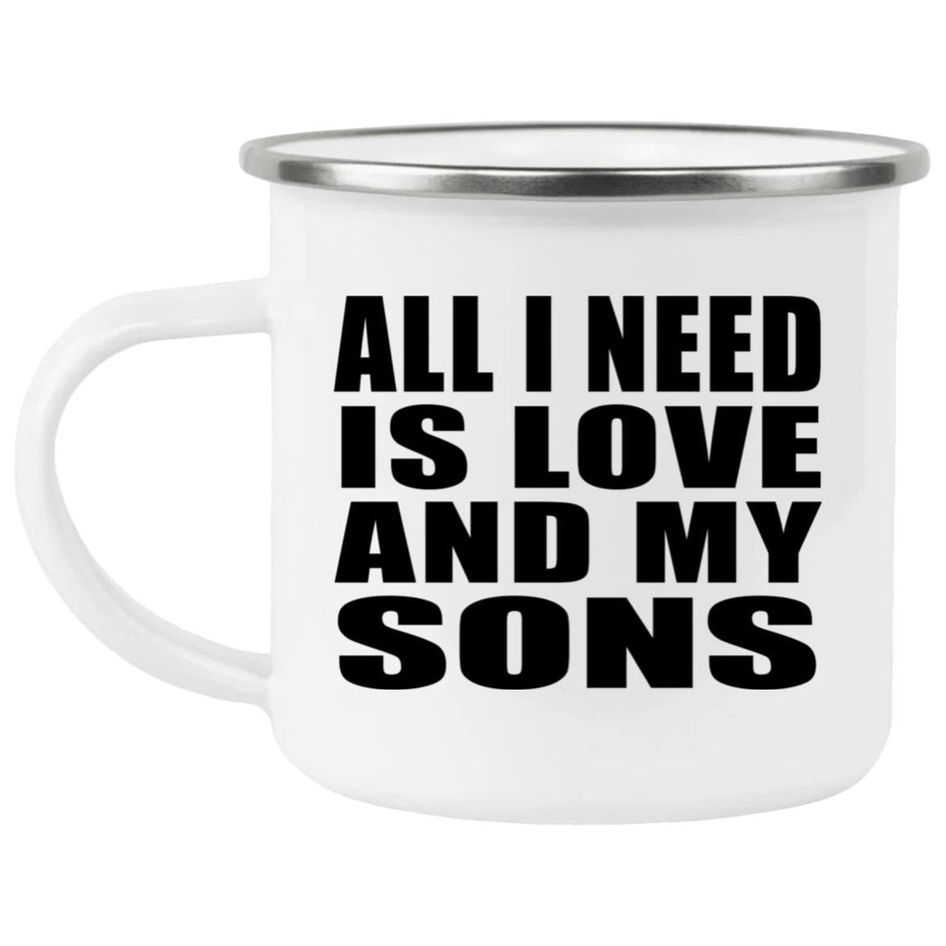 All I Need Is Love And My Sons - 12oz Camping Mug