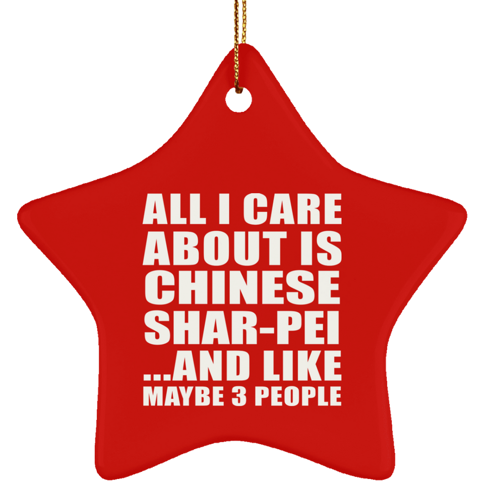All I Care About Is Chinese Shar-Pei - Star Ornament