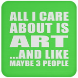 All I Care About Is Art - Drink Coaster