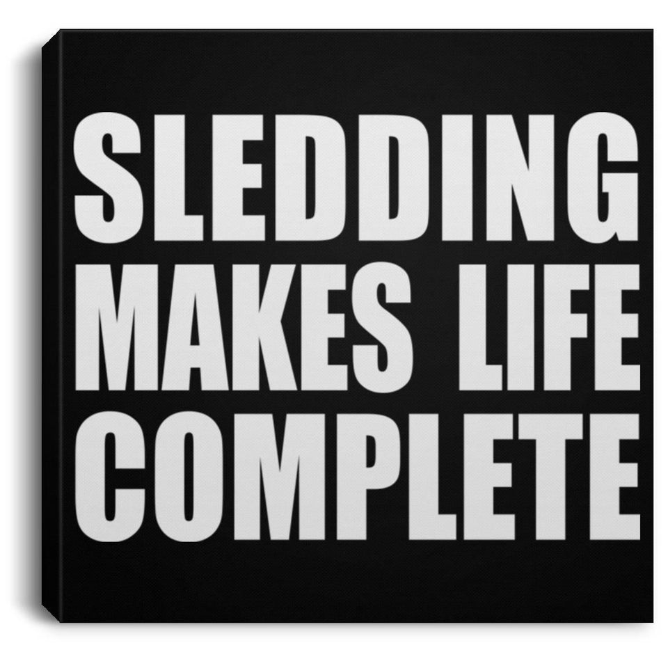 Sledding Makes Life Complete - Canvas Square
