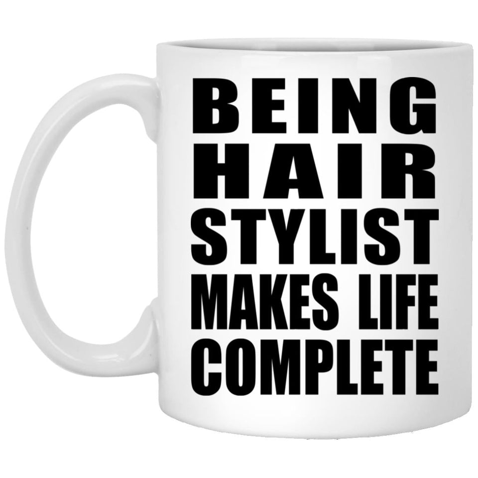 Being Hair Stylist Makes Life Complete - 11oz Coffee Mug