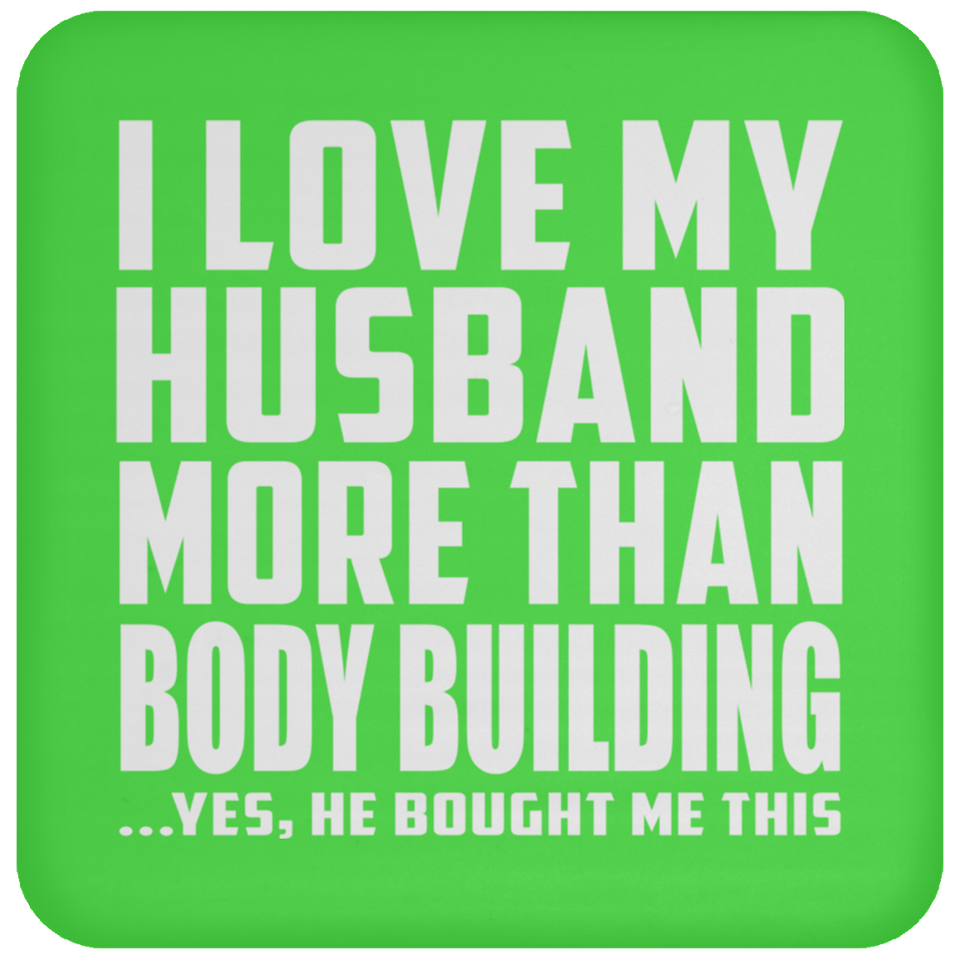 I Love My Husband More Than Body Building - Drink Coaster