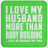 I Love My Husband More Than Body Building - Drink Coaster