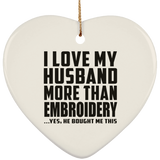 I Love My Husband More Than Embroidery - Heart Ornament