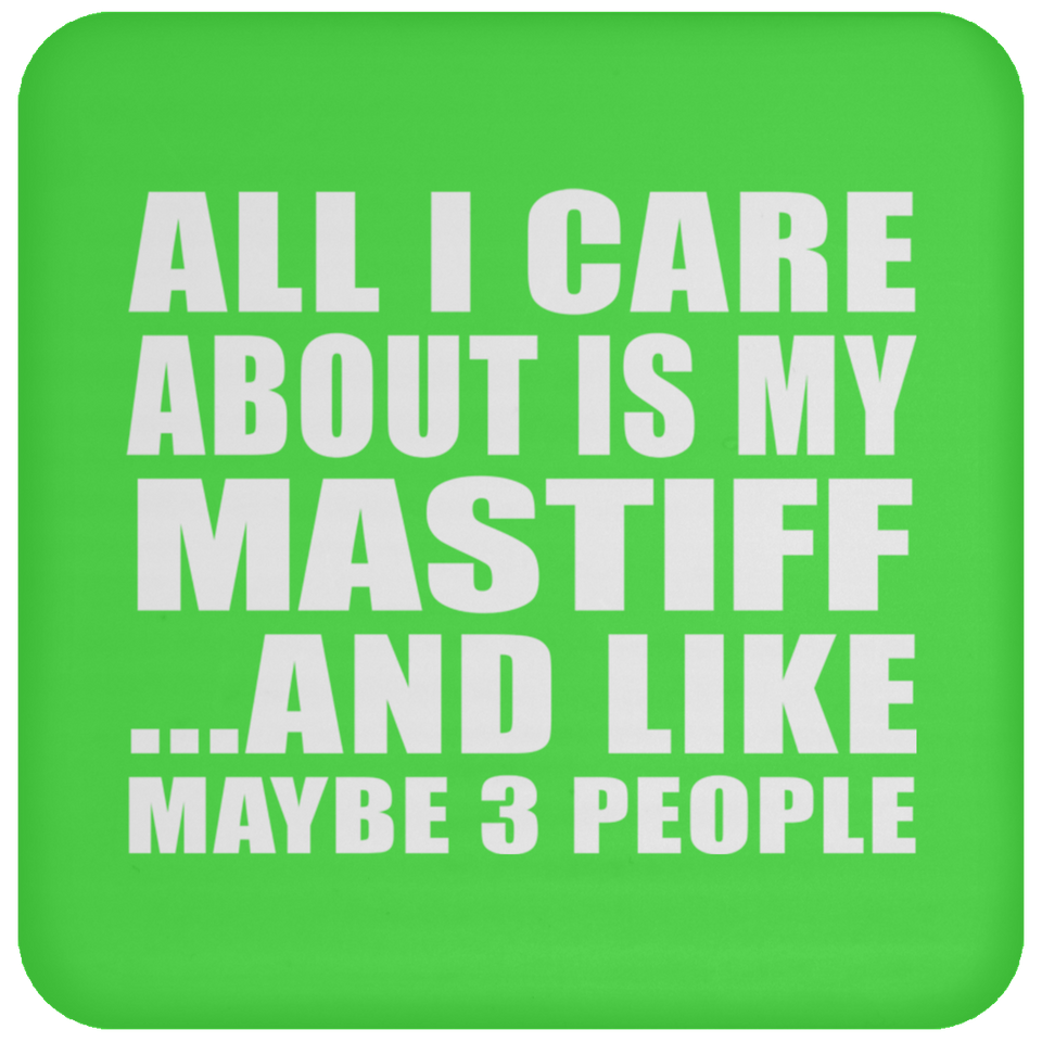 All I Care About Is My Mastiff - Drink Coaster
