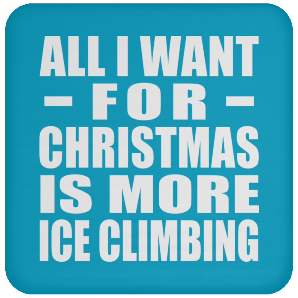 All I Want For Christmas Is More Ice Climbing - Coaster