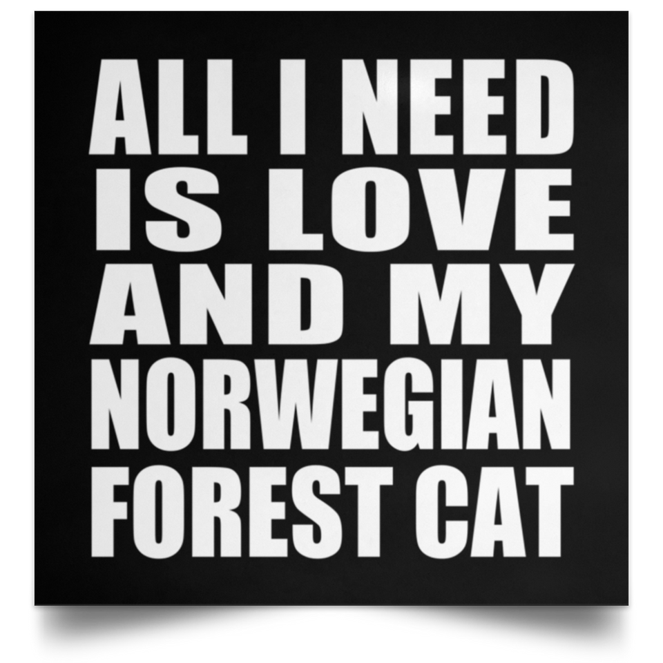 All I Need Is Love And My Norwegian Forest Cat - Poster Square