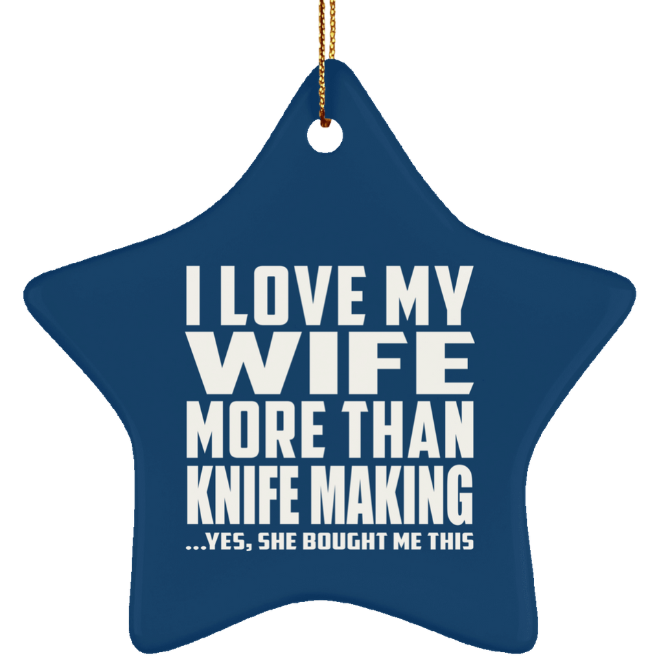 I Love My Wife More Than Knife Making - Star Ornament