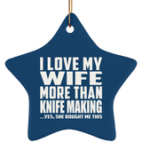 I Love My Wife More Than Knife Making - Star Ornament