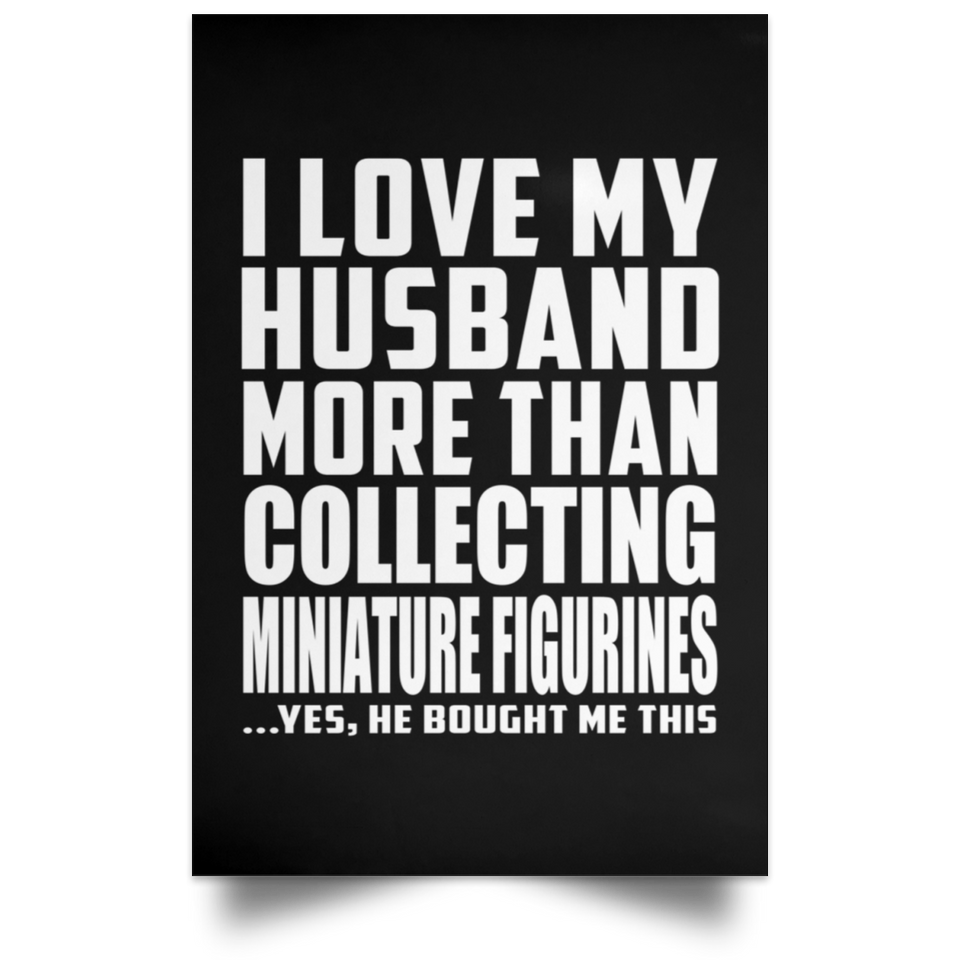 I Love My Husband More Than Collecting Miniature Figurines - Poster Portrait