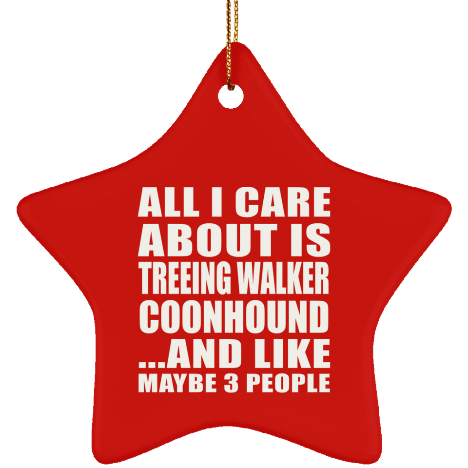 All I Care About Is Treeing Walker Coonhound - Star Ornament