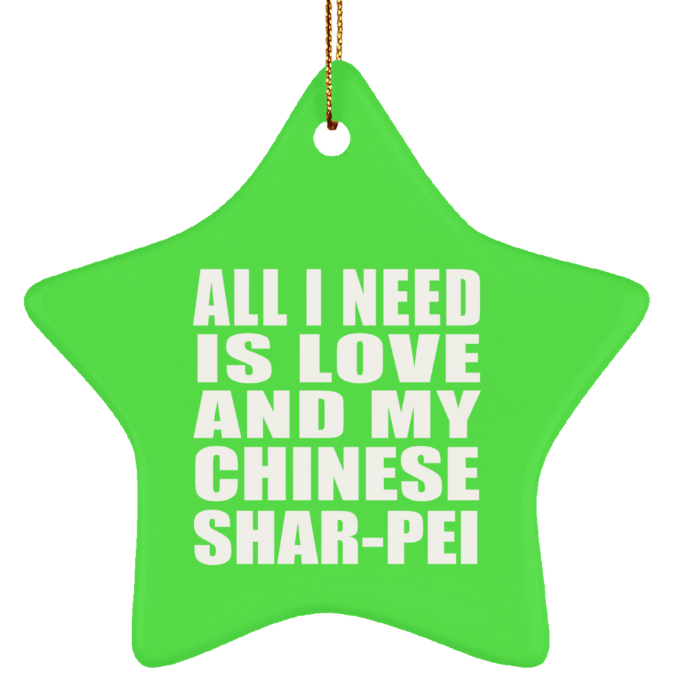 All I Need Is Love And My Chinese Shar-Pei - Star Ornament