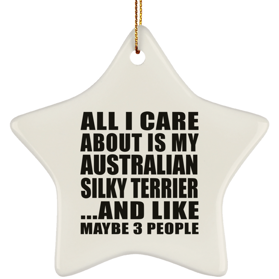 All I Care About Is My Australian Silky Terrier - Star Ornament