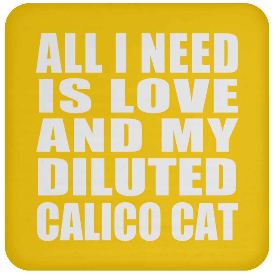 All I Need Is Love And My Diluted Calico Cat - Drink Coaster