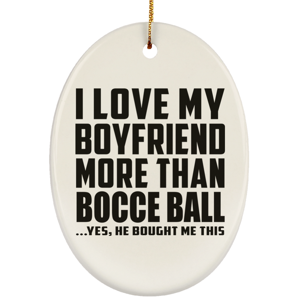 I Love My Boyfriend More Than Bocce Ball - Oval Ornament