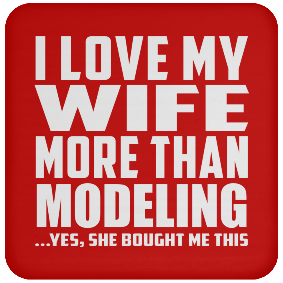 I Love My Wife More Than Modeling - Drink Coaster