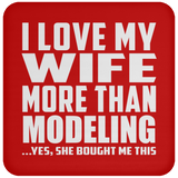 I Love My Wife More Than Modeling - Drink Coaster