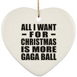 All I Want For Christmas Is More Gaga Ball - Heart Ornament