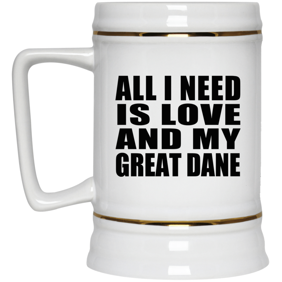 All I Need Is Love And My Great Dane - Beer Stein
