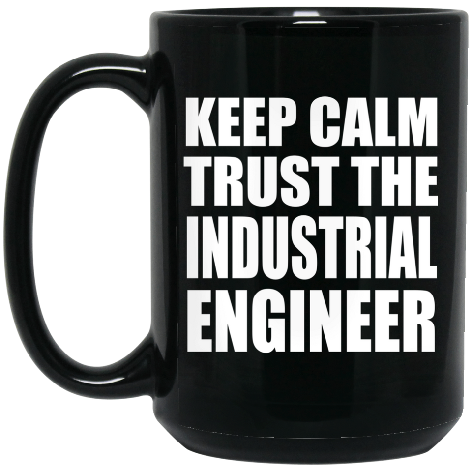 Keep Calm and Trust The Industrial Engineer - 15oz Coffee Mug Black
