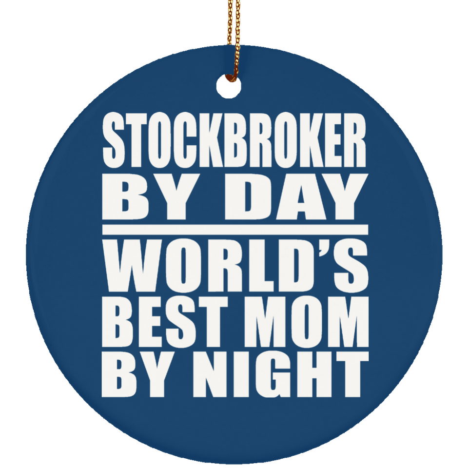 Stockbroker By Day World's Best Mom By Night - Circle Ornament
