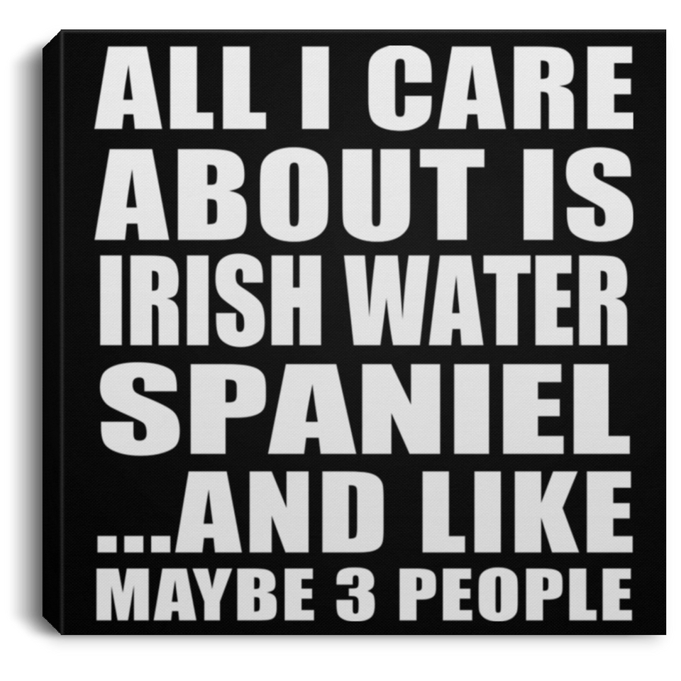 All I Care About Is Irish Water Spaniel - Canvas Square