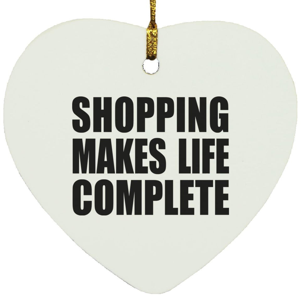 Shopping Makes Life Complete - Heart Ornament